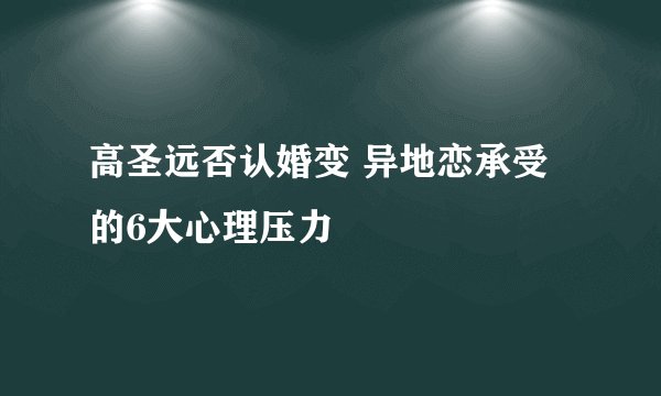高圣远否认婚变 异地恋承受的6大心理压力