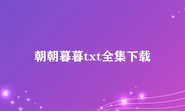 朝朝暮暮txt全集下载
