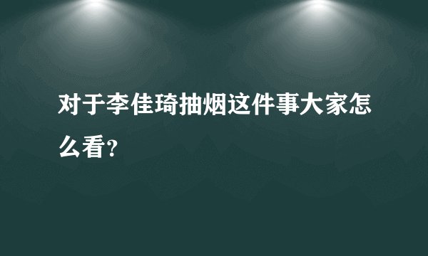 对于李佳琦抽烟这件事大家怎么看？