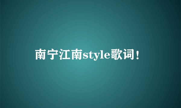 南宁江南style歌词!