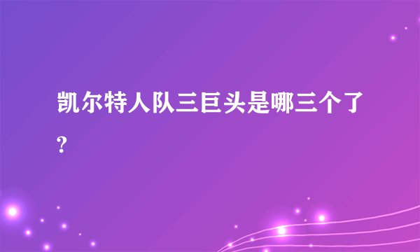 凯尔特人队三巨头是哪三个了?
