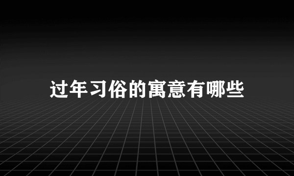 过年习俗的寓意有哪些