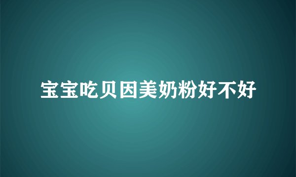 宝宝吃贝因美奶粉好不好