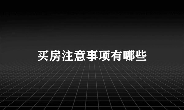 买房注意事项有哪些