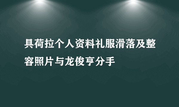 具荷拉个人资料礼服滑落及整容照片与龙俊亨分手