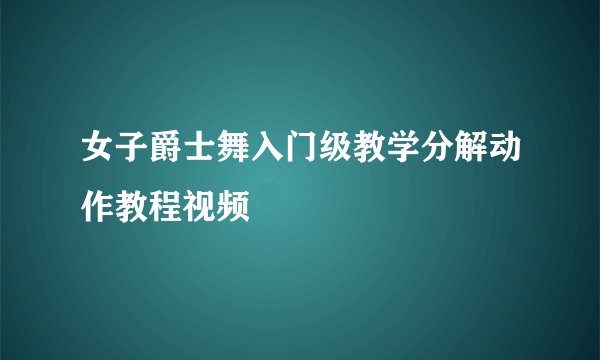 女子爵士舞入门级教学分解动作教程视频