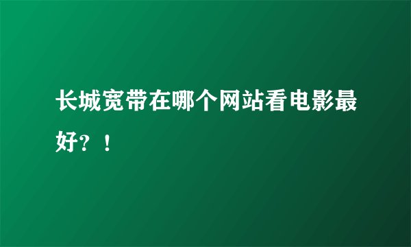 长城宽带在哪个网站看电影最好？！
