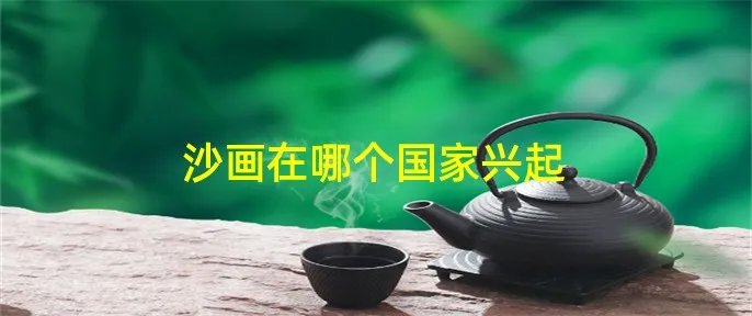 沙画在哪个国家兴起