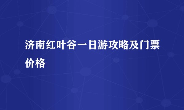 济南红叶谷一日游攻略及门票价格