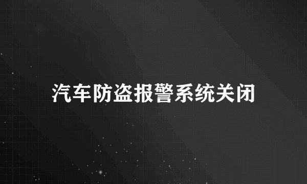 汽车防盗报警系统关闭