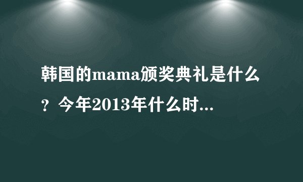 韩国的mama颁奖典礼是什么？今年2013年什么时候举行颁奖？