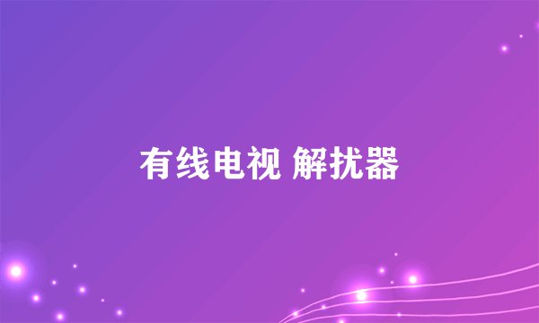 有线电视 解扰器