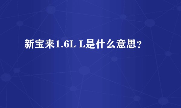 新宝来1.6L L是什么意思?