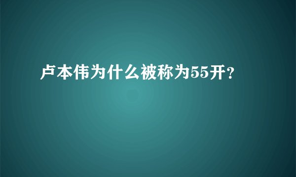 卢本伟为什么被称为55开?
