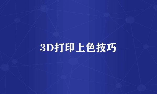 3D打印上色技巧