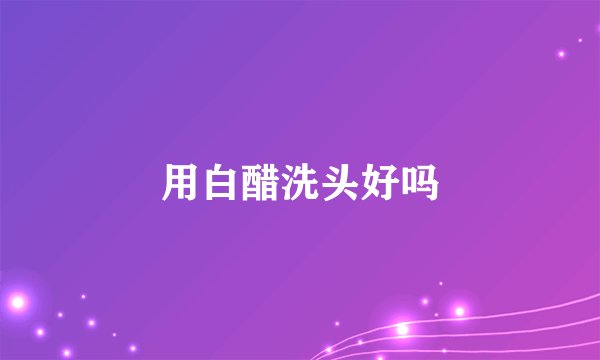 用白醋洗头好吗