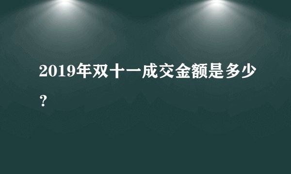 2019年双十一成交金额是多少？