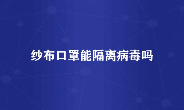 纱布口罩能隔离病毒吗