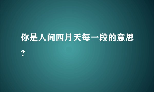 你是人间四月天每一段的意思?