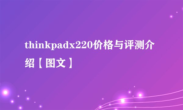 thinkpadx220价格与评测介绍【图文】