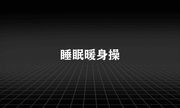 睡眠暖身操