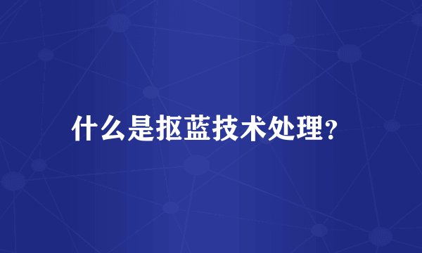 什么是抠蓝技术处理?