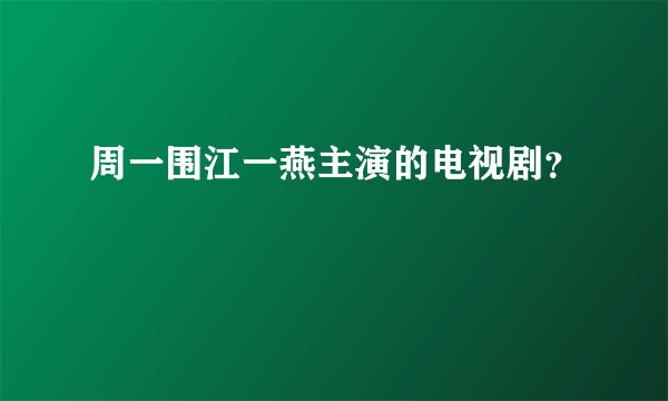 周一围江一燕主演的电视剧？