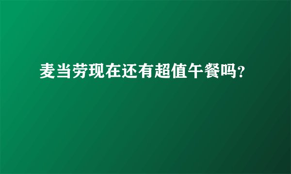 麦当劳现在还有超值午餐吗？