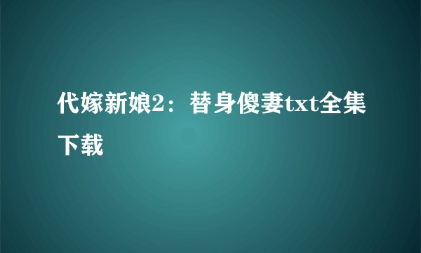 代嫁新娘2：替身傻妻txt全集下载