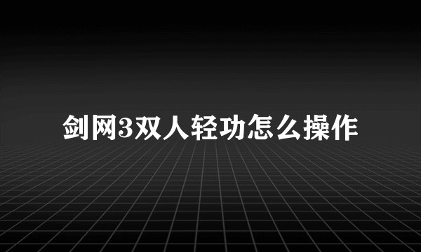 剑网3双人轻功怎么操作