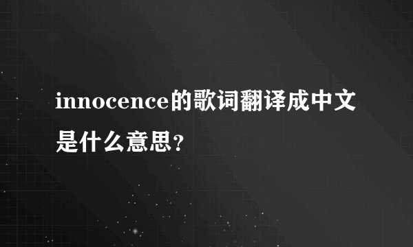 innocence的歌词翻译成中文是什么意思?