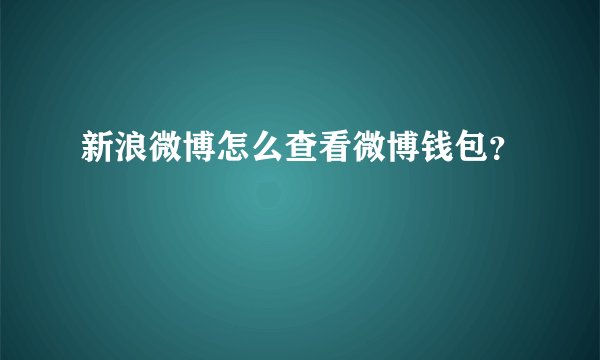 新浪微博怎么查看微博钱包？