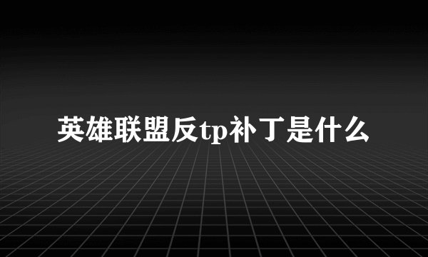 英雄联盟反tp补丁是什么