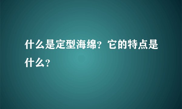 什么是定型海绵？它的特点是什么？