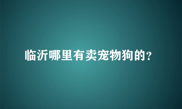 临沂哪里有卖宠物狗的？