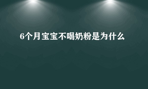 6个月宝宝不喝奶粉是为什么