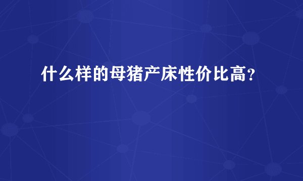 什么样的母猪产床性价比高?