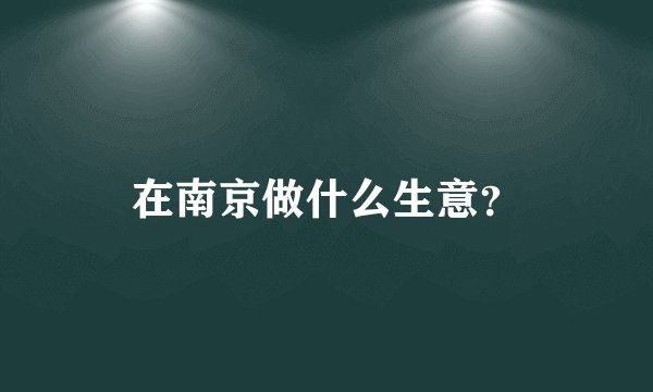 在南京做什么生意?