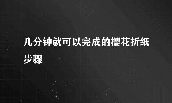 几分钟就可以完成的樱花折纸步骤