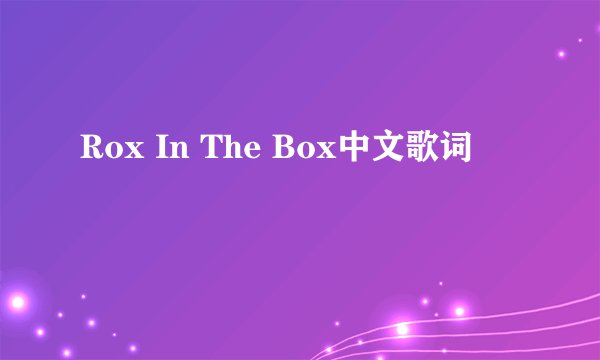 Rox In The Box中文歌词