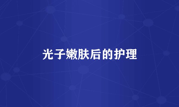 光子嫩肤后的护理