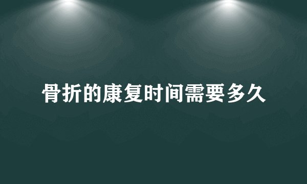 骨折的康复时间需要多久