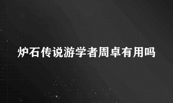 炉石传说游学者周卓有用吗
