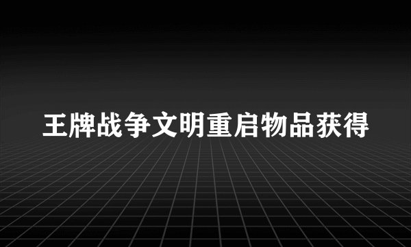 王牌战争文明重启物品获得