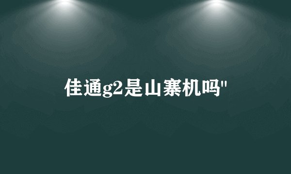 佳通g2是山寨机吗