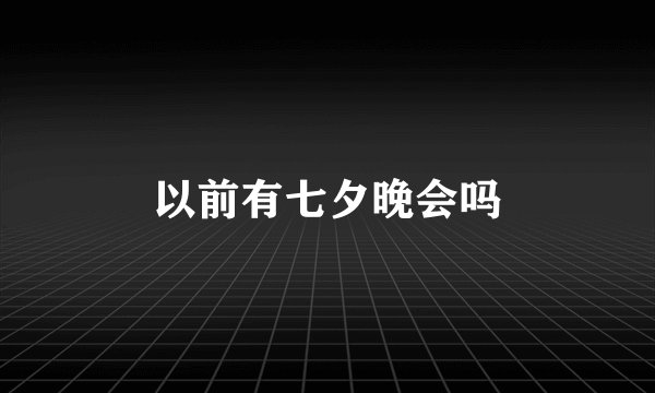 以前有七夕晚会吗