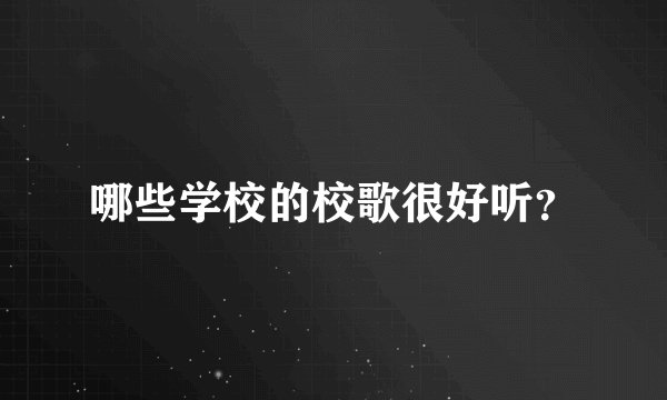 哪些学校的校歌很好听?