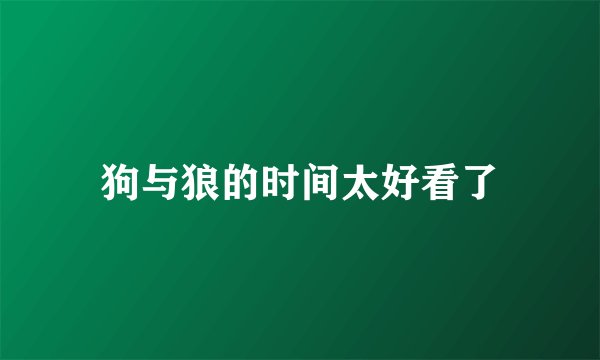 狗与狼的时间太好看了