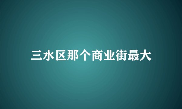 三水区那个商业街最大