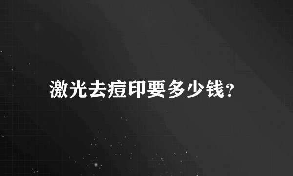 激光去痘印要多少钱？